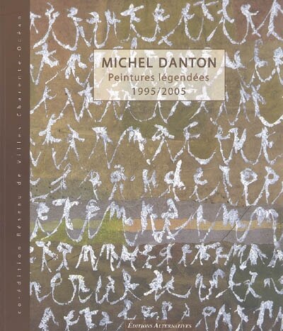 Couverture_Michel Danton : peintures l&eacute;gend&eacute;es 1995-2005