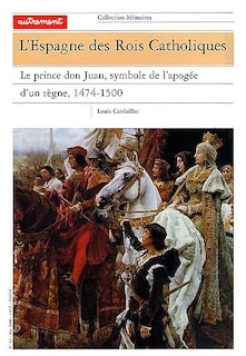 Couverture_L'Espagne des rois catholiques : le prince Don Juan, symbole de l'apogée d'un règne, 1474-1500
