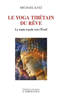 Le yoga tibétain du rêve: la route royale vers l'éveil