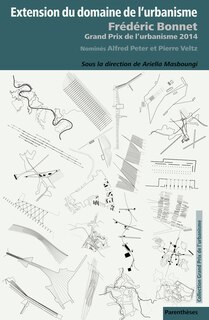 Front cover_Extension du domaine de l'urbanisme : Frédéric Bonnet, Grand prix de l'urbanisme 2014 : nominés Alfred Peter, Pierre Veltz