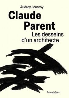 Claude Parent: les desseins d'un architecte