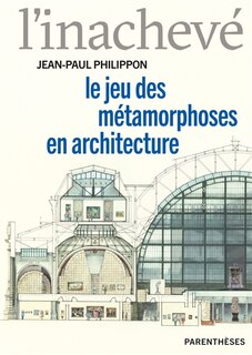 Front cover_L'inachevé : le jeu des métamorphoses en architecture