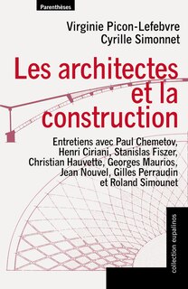 Les architectes et la construction: entretiens avec Paul Chemetov, Henri Ciriani, Stanislas Fiszer, Christian Hauvette, Georges Maurios, Jean Nouvel, Gilles Perraudin et Roland Simounet