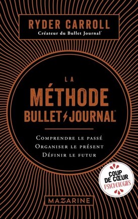 La méthode bullet journal: comprendre le passé, organiser le présent, définir l'avenir