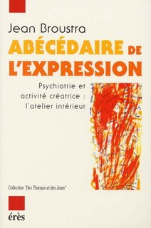 Couverture_Abécédaire de l'expression : psychiatrie et activité créatrice, l'atelier intérieur