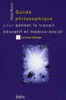 Couverture_Guide philosophique pour penser le travail éducatif et médico-social, Vol. 1. La loi de l'échange
