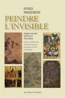Front cover_Peindre l'invisible : images sacrées d'Orient et d'Occident, icônes chrétiennes, peinture persane, paysages chinois et japonais