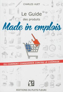 Couverture_Le guide des produits made in emplois ou Comment consommer contre le chômage ?