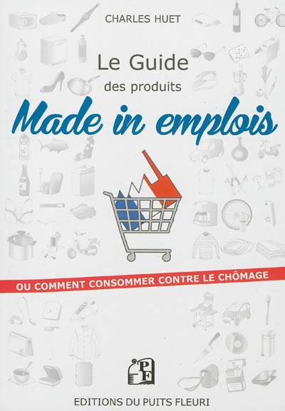 Couverture_Le guide des produits made in emplois ou Comment consommer contre le chômage ?