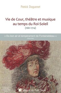 Front cover_Vie de cour, théâtre et musique au temps du Roi-Soleil (1661-1714)