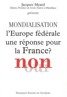 Front cover_Mondialisation : l'Europe fédérale une réponse pour la France ? Non : actes du colloque de Paris, 22 novembre 2004