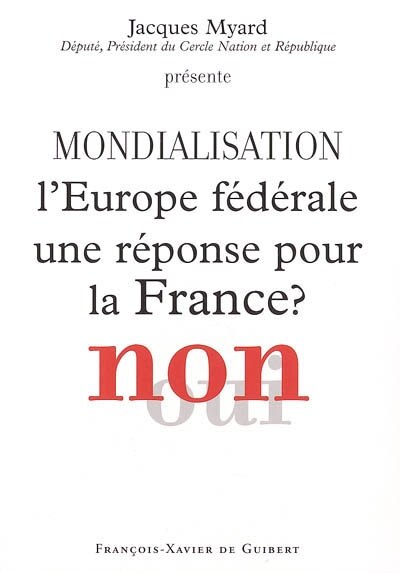 Front cover_Mondialisation : l'Europe fédérale une réponse pour la France ? Non : actes du colloque de Paris, 22 novembre 2004