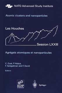 Couverture_Atomic clusters and nanoparticles : Les Houches, session LXXIII, 2-28 July 2000 = Agr&eacute;gats atomiques et nanoparticules