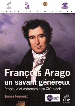 François Arago, un savant généreux: physique et astronomie au XIXe siècle