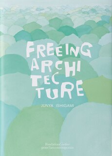 Front cover_Junya Ishigami: Freeing Architecture