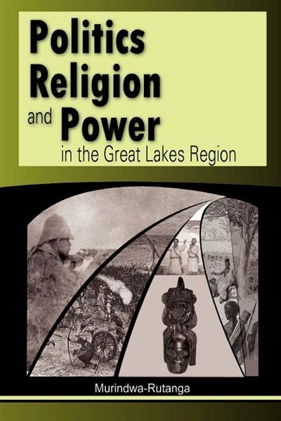 Front cover_Politics, Religion And Power In The Great Lakes Region