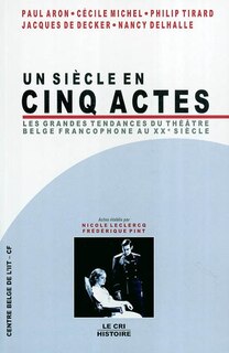 Front cover_Un siècle en cinq actes, les grandes tendances du théâtre belge francophone au XXe siècle : colloque à la Maison du spectacle-la Bellone, le 17 février 2001