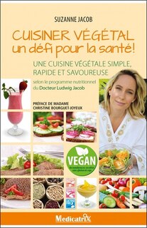 Front cover_Cuisiner végétal, un défi pour la santé ! : une cuisine végétale simple, rapide et savoureuse : selon le programme nutritionnel du docteur Ludwig Jacob