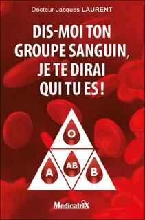 Couverture_Dis-moi ton groupe sanguin, je te dirai qui tu es ! : 4 groupes sanguins, 4 mentalités