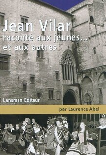 Jean Vilar raconté aux jeunes... et aux autres: petite biographie à l'usage de ceux qui ne savent rien de Jean Vilar