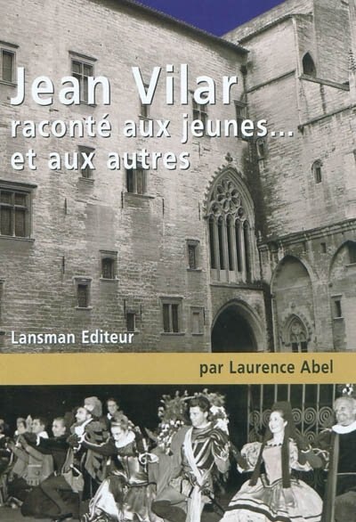 Jean Vilar raconté aux jeunes... et aux autres: petite biographie à l'usage de ceux qui ne savent rien de Jean Vilar