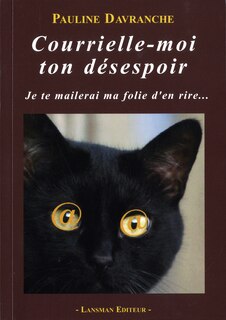 Courrielle-moi Ton Désespoir: Je Te Mailerai Ma Folie D'en Rire...