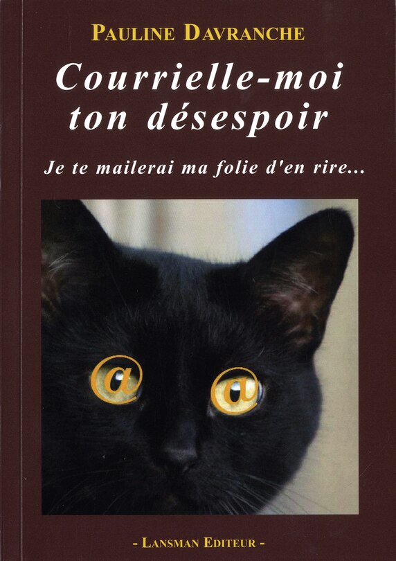 Courrielle-moi Ton Désespoir: Je Te Mailerai Ma Folie D'en Rire...