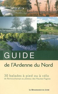 Guide de l'Ardenne du Nord: 30 balades à pied ou à vélo de Remouchamps au plateau des Hautes-Fagnes