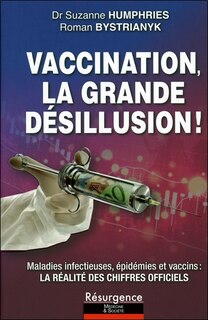 Front cover_Vaccination, la grande désillusion ! : maladies infectieuses, épidémies et vaccins : voici la réalité des chiffres officiels incontestables que l'on vous a toujours cachés