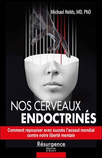 Couverture_Nos cerveaux endoctrinés : comment repousser avec succès l'assaut mondial contre notre liberté mentale
