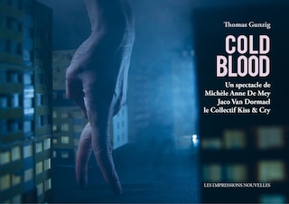 Cold blood: un spectacle de Michèle Anne De Mey, Jaco Van Dormael, le collectif Kiss & Cry