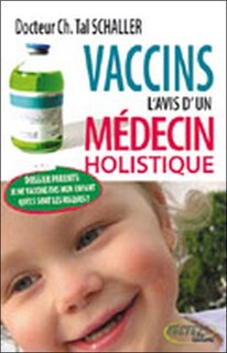Couverture_Vaccins : l'avis d'un médecin holistique : dossier parents, je ne vaccine pas mon enfant, quels sont les risques ?