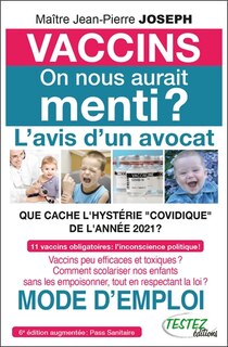 Couverture_Vaccins, on nous aurait menti ? : l'avis d'un avocat, que cache l'hystérie covidique de l'année 2021 ? : 11 vaccins obligatoires, l'inconscience politique ! Vaccins peu efficaces et toxiques ? Comment scolariser nos enfants sans les empoisonner, tout en r