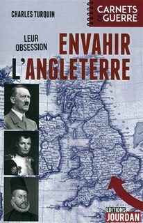 Front cover_Envahir l'Angleterre : leur obsession : 1588, 1805, 1940