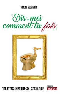 Front cover_Dis-moi comment tu fais : toilettes : histoire(s) & sociologie