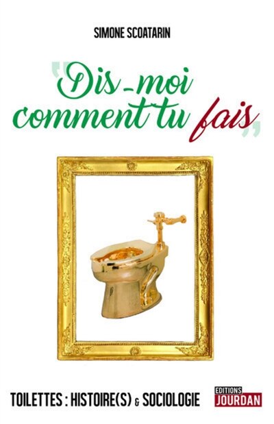 Front cover_Dis-moi comment tu fais : toilettes : histoire(s) & sociologie