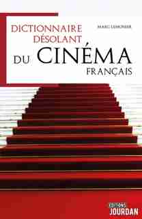DICTIONNAIRE DESOLANT DU CINEMA FRANCAIS de MARC LEMONIER