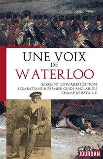 Couverture_Une voix de Waterloo : sergent Edward Cotton, combattant & premier guide anglais du champ de bataille