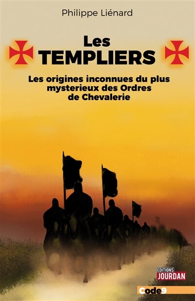 Les templiers - les origines inconnues du plus mystérieux des ordres de chevalerie