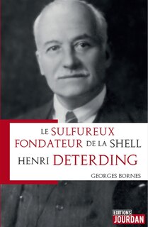 Couverture_Henri Deterding : le sulfureux fondateur de la Shell