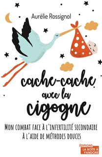 Front cover_Cache-cache avec la cigogne : mon combat face à l'infertilité secondaire à l'aide de méthodes douces