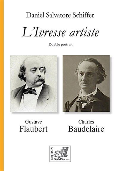 Front cover_L'ivresse artiste : double portrait, Flaubert, Baudelaire : art, écriture, beauté, style, dandysme, une lecture croisée, une étude comparée