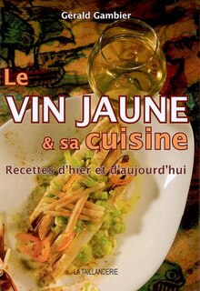 Le vin jaune et sa cuisine: recettes d'hier et d'aujourd'hui