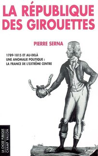 Couverture_La République des girouettes : 1789-1815 et au-delà : une anomalie politique : la France de l'extrême centre