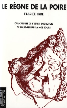 Règne de la poire (Le): Caricatures de l'esprit bourgeois de