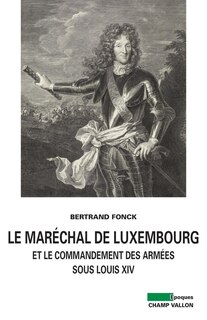 Front cover_Le maréchal de Luxembourg et le commandement des armées sous Louis XIV