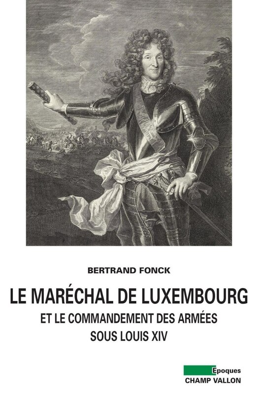 Front cover_Le maréchal de Luxembourg et le commandement des armées sous Louis XIV