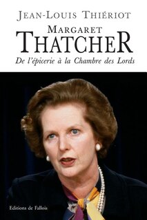 Margaret Thatcher: de l'épicerie à la Chambre des lords, bréviaire d'une réforme