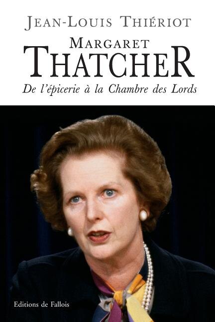 Margaret Thatcher: de l'épicerie à la Chambre des lords, bréviaire d'une réforme