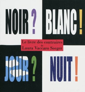 Noir ? Blanc ! Jour ? Nuit !: le livre des contraires
